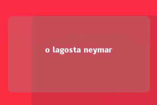 o lagosta neymar 