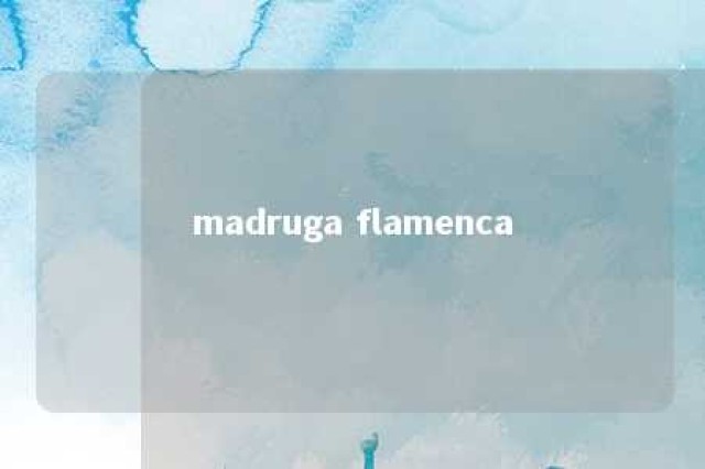 madruga flamenca 