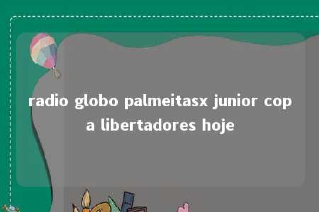 radio globo palmeitasx junior copa libertadores hoje 